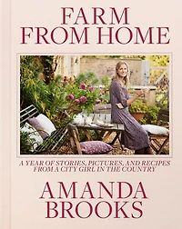 Farm from Home: a Year of Stories, Pictures, and Recipes City Girl the Country