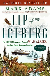 Tip of the Iceberg: My 3,000-Mile Journey Around Wild Alaska, Last Great American Frontier