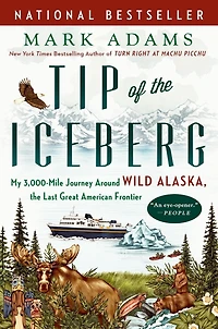 Tip of the Iceberg: My 3,000-Mile Journey Around Wild Alaska, Last Great American Frontier