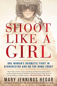 Shoot Like a Girl: One Woman's Dramatic Fight Afghanistan and on the Home Front