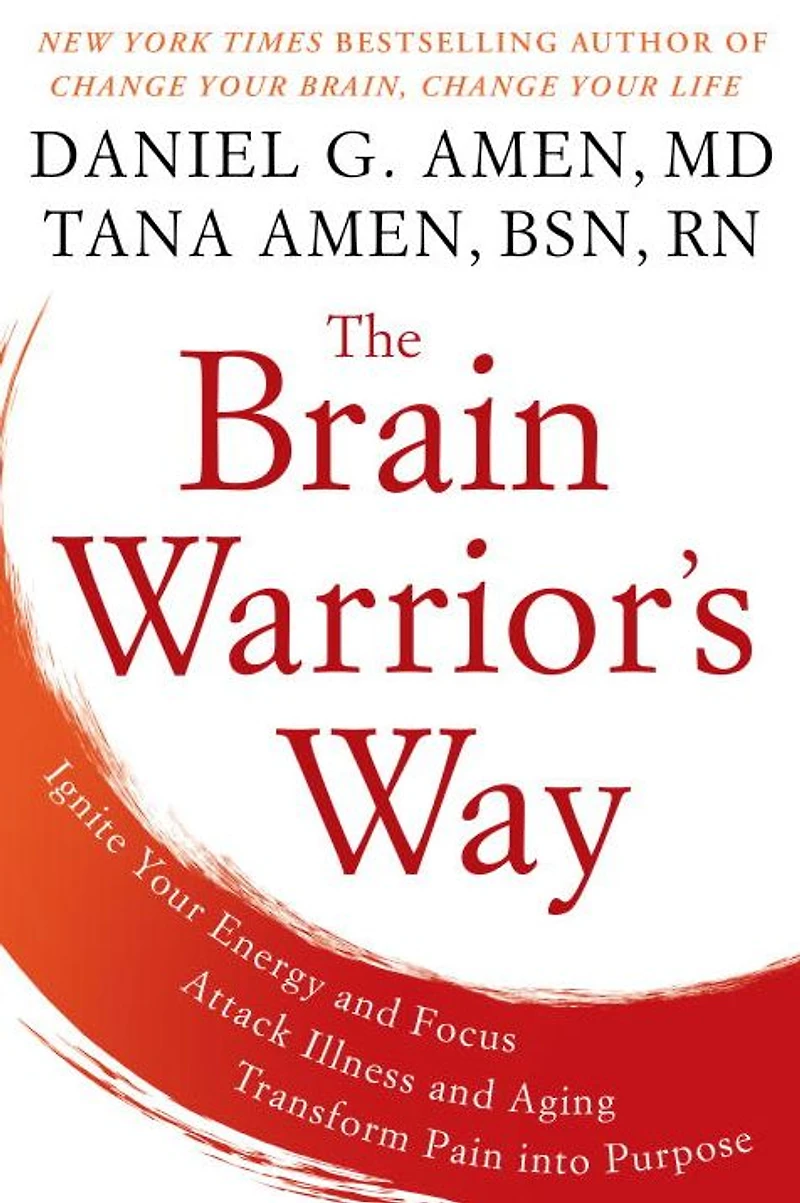 The Brain Warrior's Way: Ignite Your Energy and Focus, Attack Illness Aging, Transform Pain into Purpose