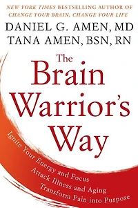 The Brain Warrior's Way: Ignite Your Energy and Focus, Attack Illness Aging, Transform Pain into Purpose