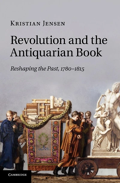 Revolution and the Antiquarian Book: Reshaping Past, 1780-1815