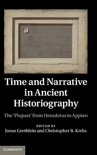 Time and Narrative Ancient Historiography: The 'Plupast' from Herodotus to Appian