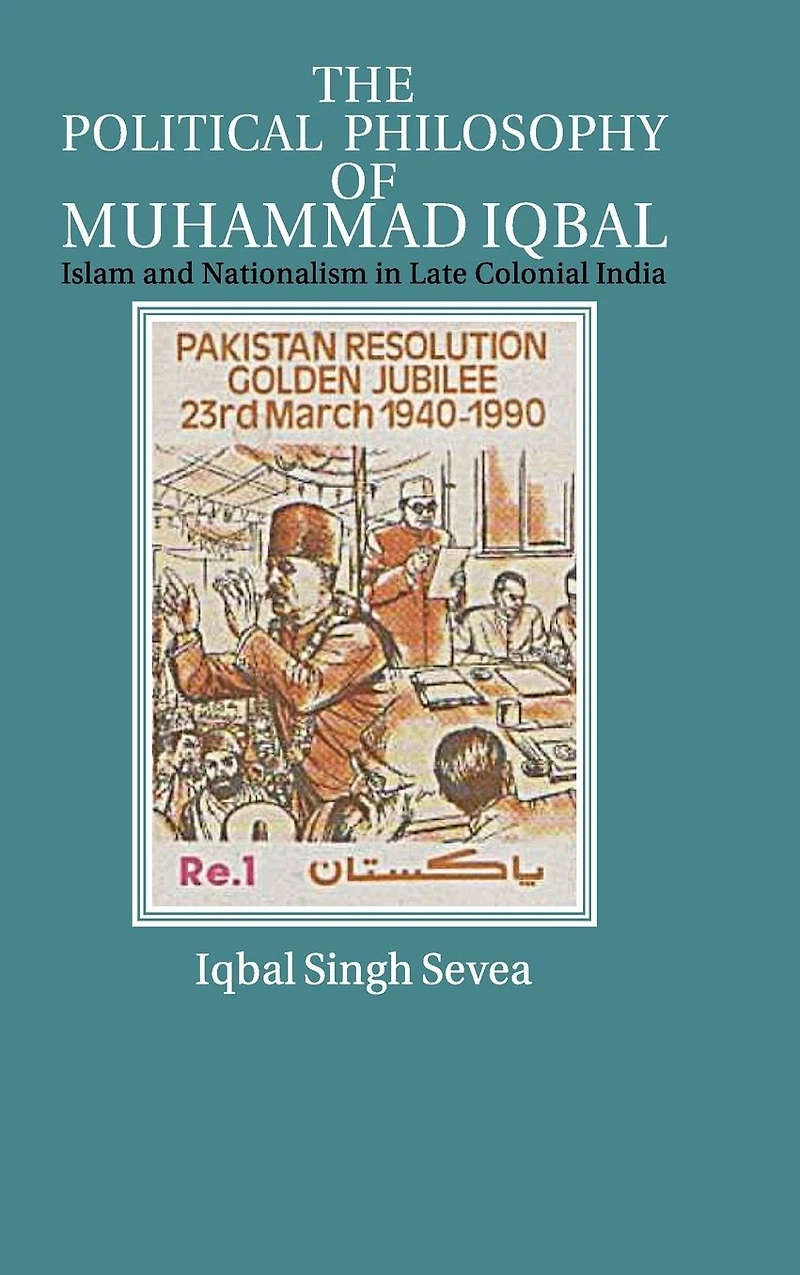 The Political Philosophy of Muhammad Iqbal: Islam and Nationalism Late Colonial India