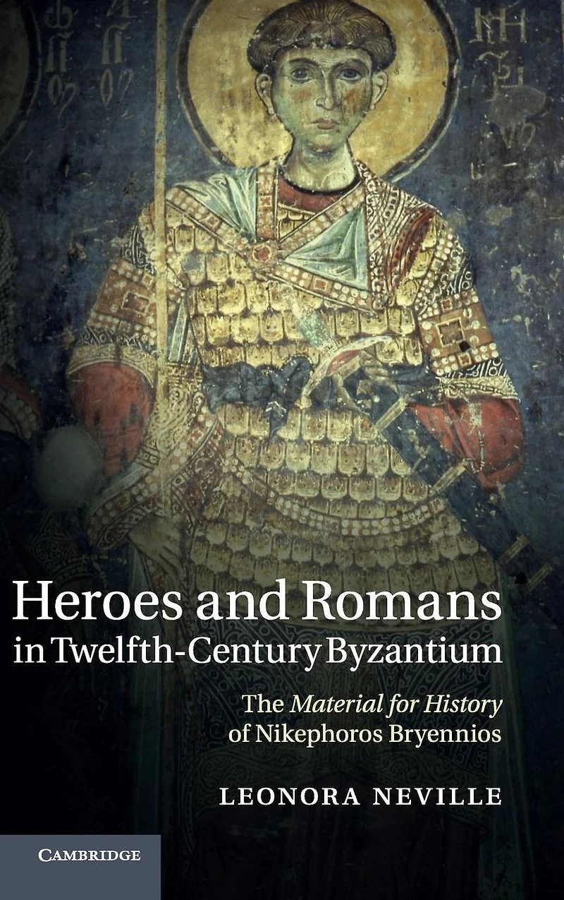 Heroes and Romans Twelfth-Century Byzantium: The Material for History of Nikephoros Bryennios
