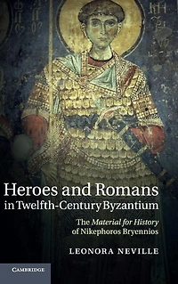 Heroes and Romans Twelfth-Century Byzantium: The Material for History of Nikephoros Bryennios