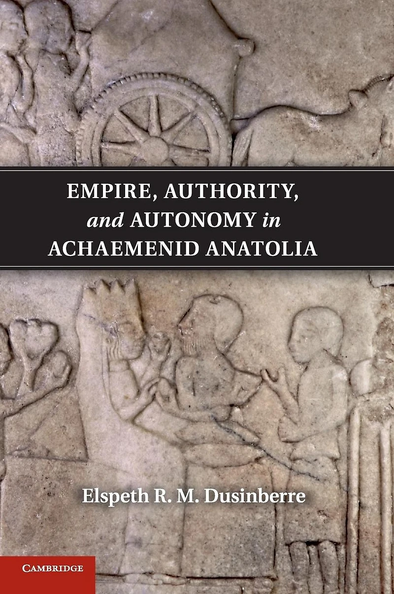 Empire, Authority, and Autonomy Achaemenid Anatolia