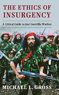 The Ethics of Insurgency: A Critical Guide to Just Guerrilla Warfare