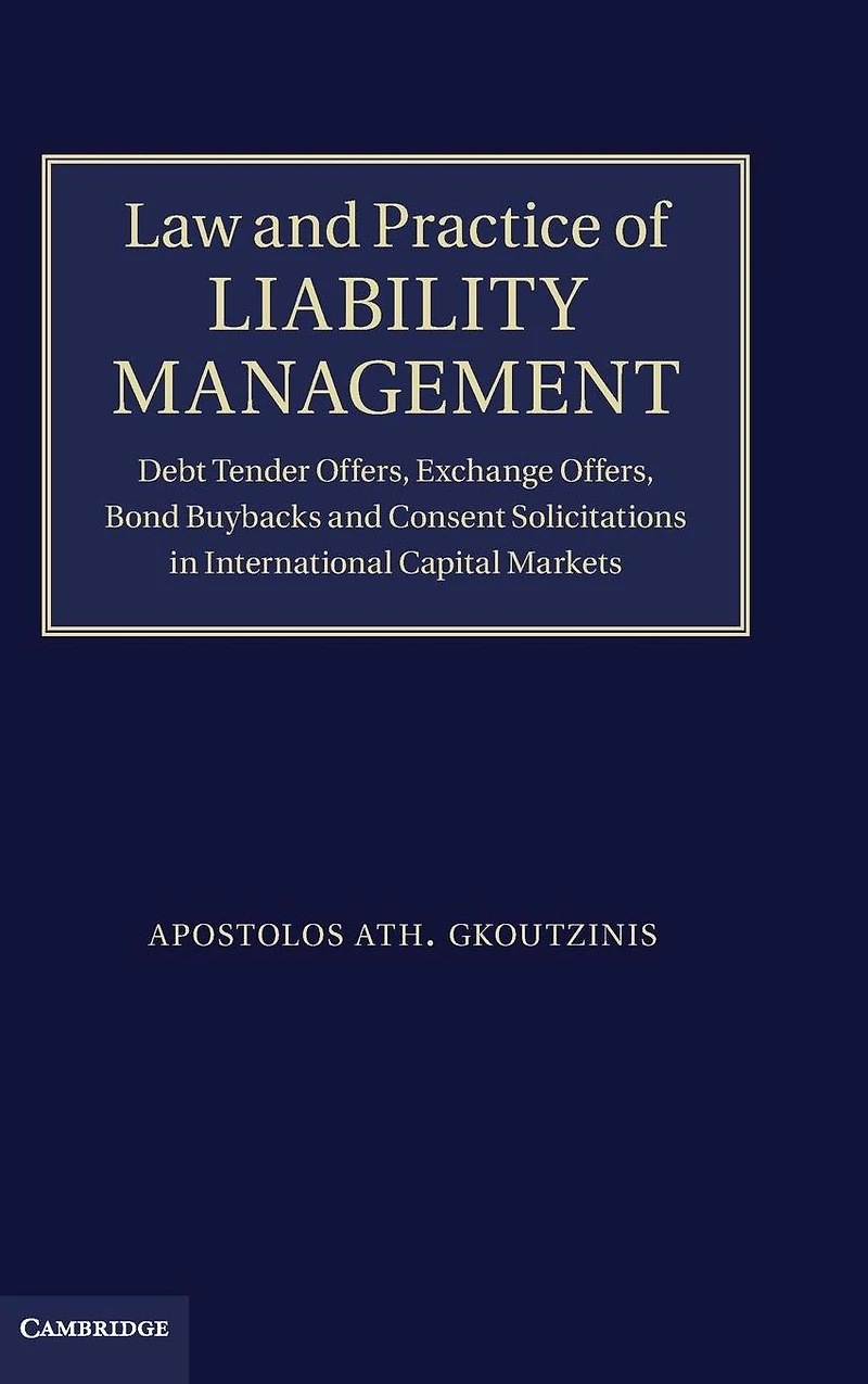 Law and Practice of Liability Management: Debt Tender Offers, Exchange Bond Buybacks Consent Solicitations International Capital Markets
