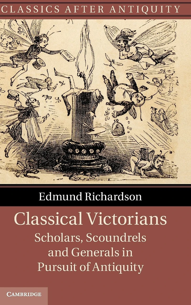 Classical Victorians: Scholars, Scoundrels and Generals Pursuit of Antiquity