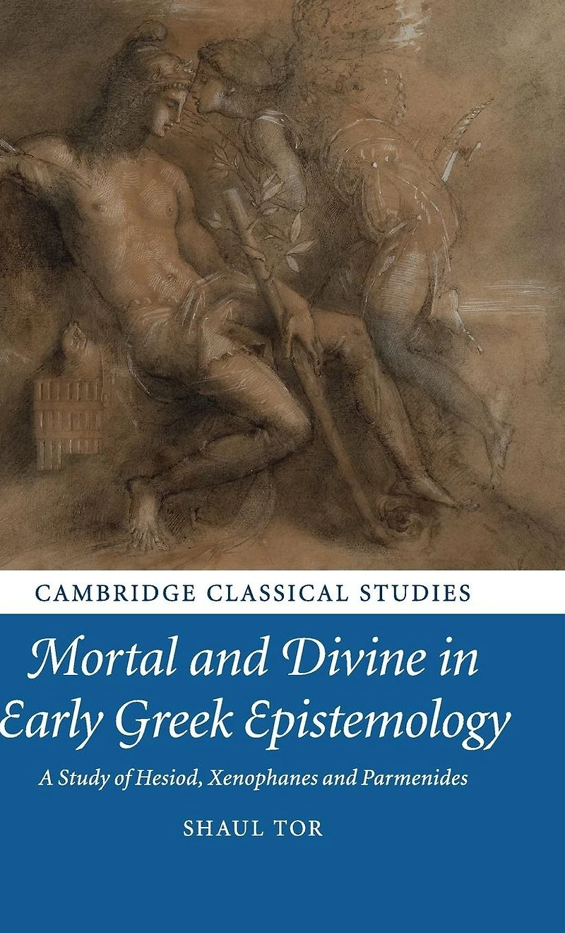 Mortal and Divine Early Greek Epistemology: A Study of Hesiod, Xenophanes Parmenides