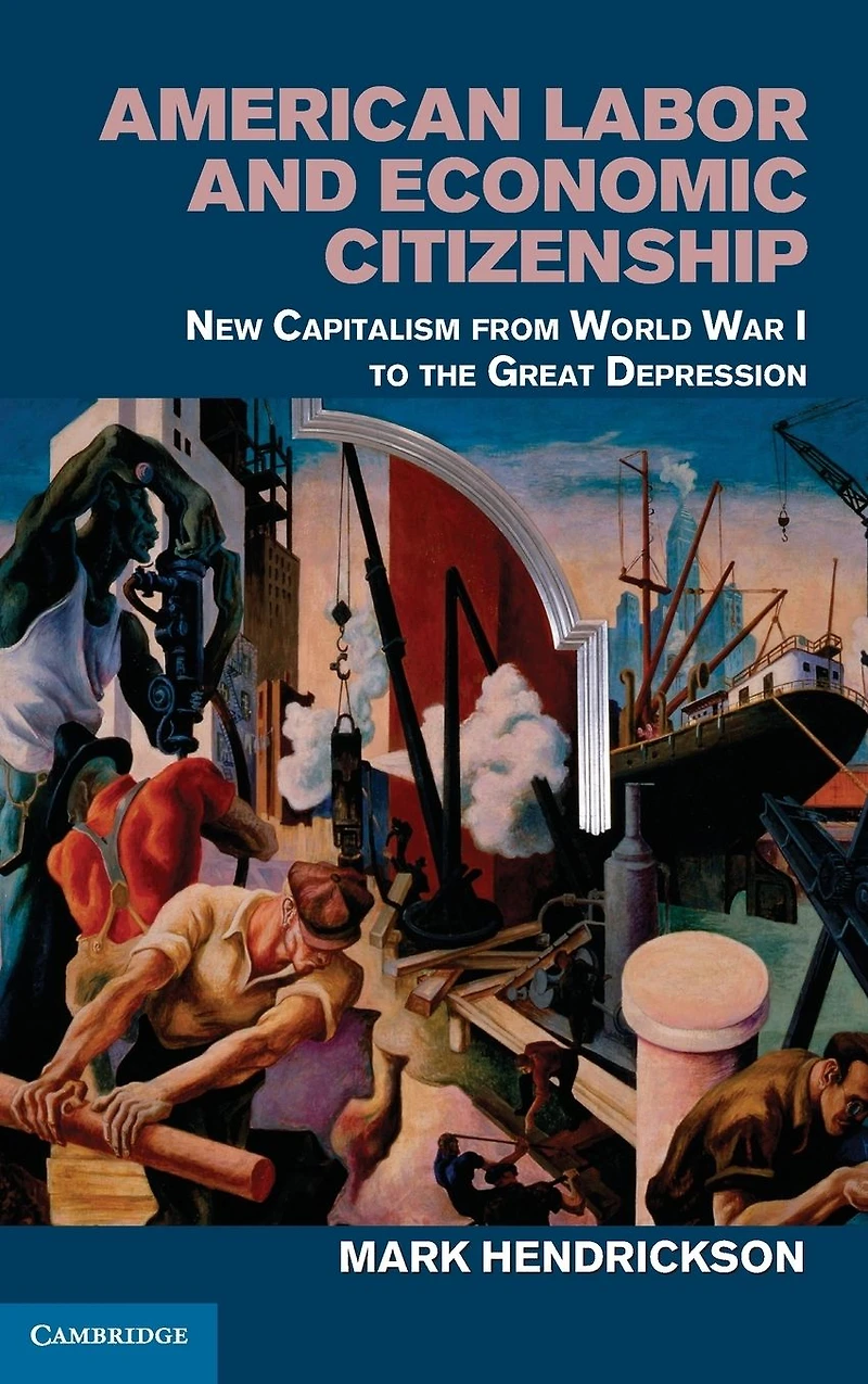 American Labor and Economic Citizenship: New Capitalism from World War I to the Great Depression