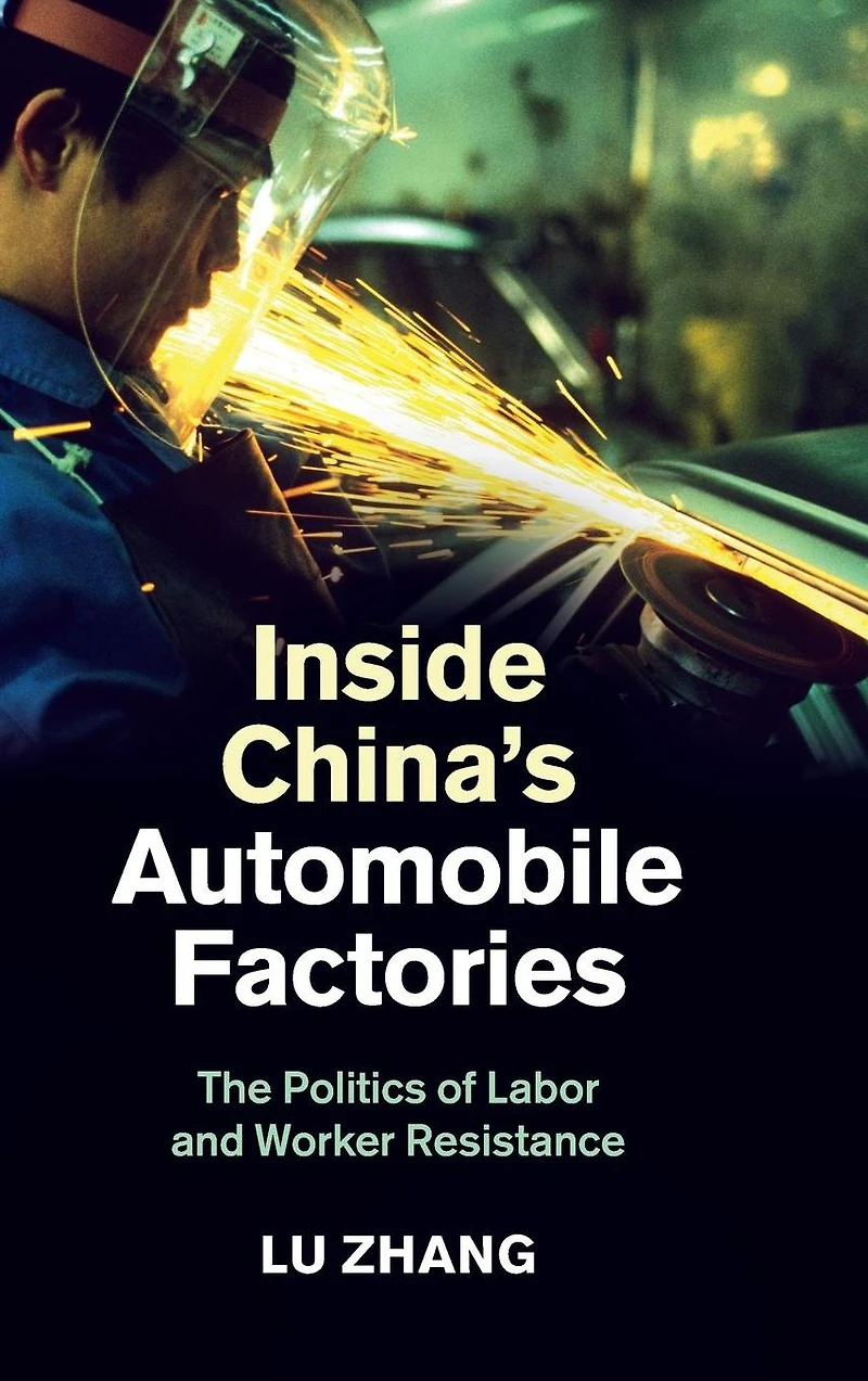 Inside China's Automobile Factories: The Politics of Labor and Worker Resistance