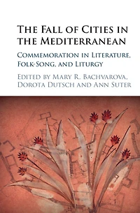 the Fall of Cities Mediterranean: Commemoration Literature, Folk-Song, and Liturgy