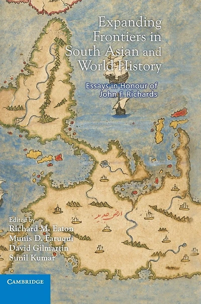 Expanding Frontiers in South Asian and World History: Essays in Honour of John F. Richards