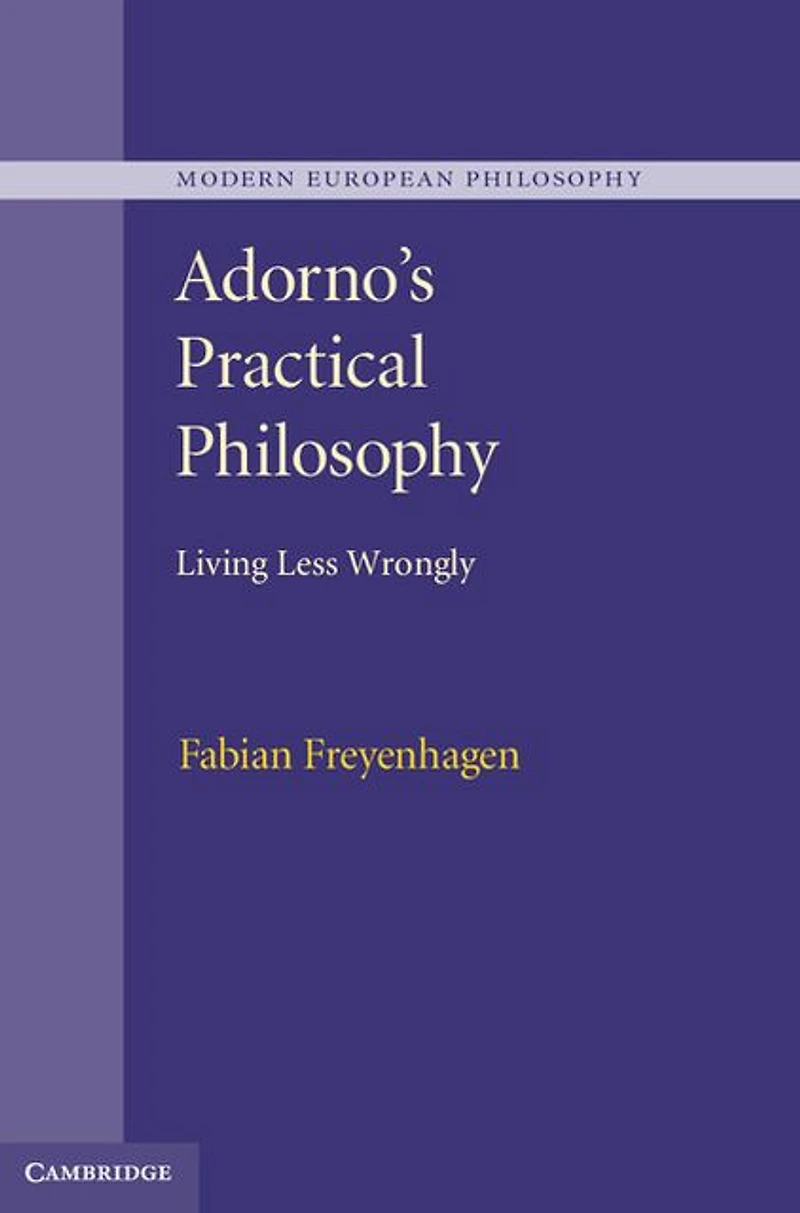 Adorno's Practical Philosophy: Living Less Wrongly