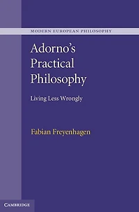 Adorno's Practical Philosophy: Living Less Wrongly