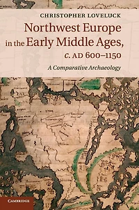 Northwest Europe the Early Middle Ages, c.AD 600-1150: A Comparative Archaeology