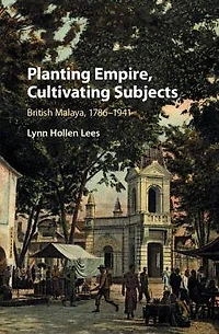 Planting Empire, Cultivating Subjects: British Malaya, 1786-1941