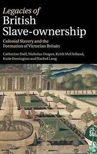 Legacies of British Slave-Ownership: Colonial Slavery and the Formation Victorian Britain