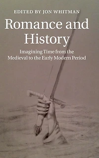 Romance and History: Imagining Time from the Medieval to Early Modern Period