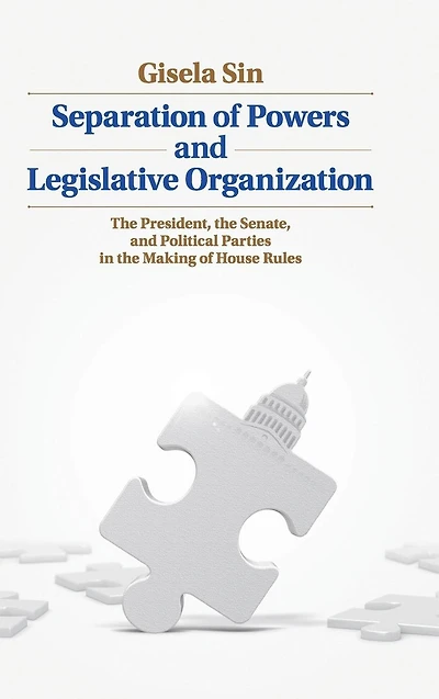 Separation of Powers and Legislative Organization: the President, Senate, Political Parties Making House Rules