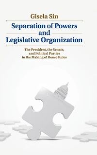 Separation of Powers and Legislative Organization: the President, Senate, Political Parties Making House Rules