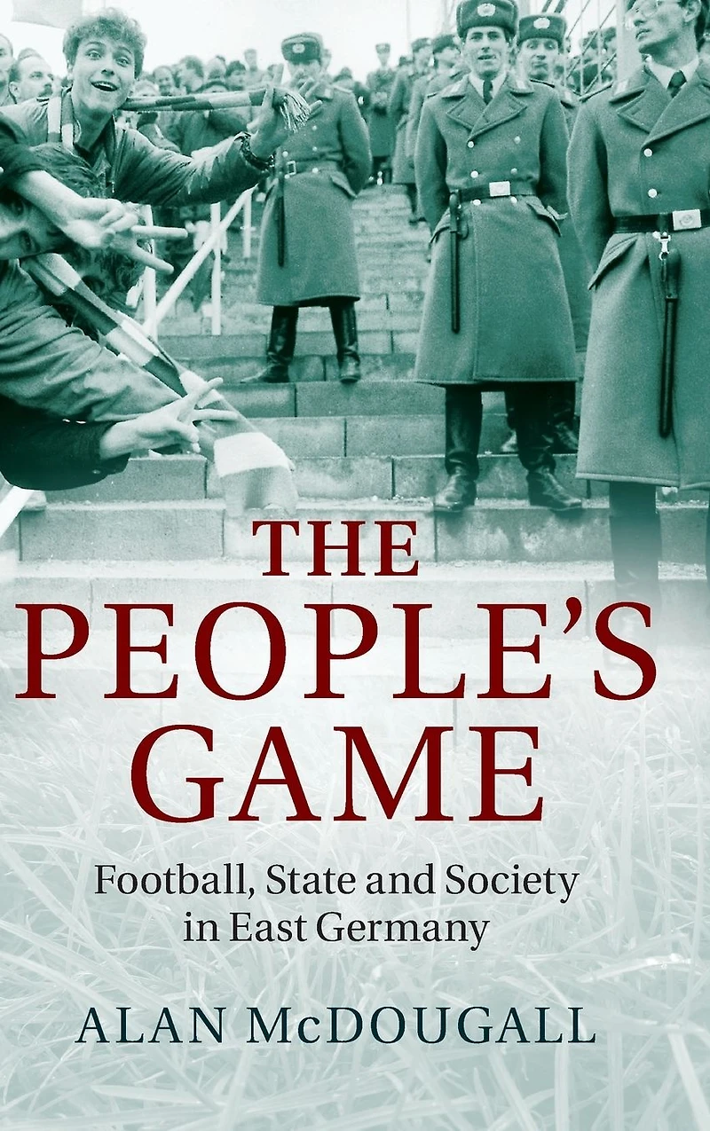 The People's Game: Football, State and Society East Germany