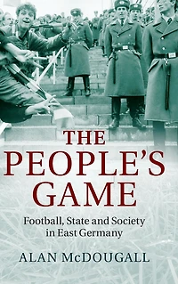 The People's Game: Football, State and Society East Germany