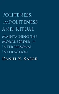 Politeness, Impoliteness and Ritual: Maintaining the Moral Order Interpersonal Interaction