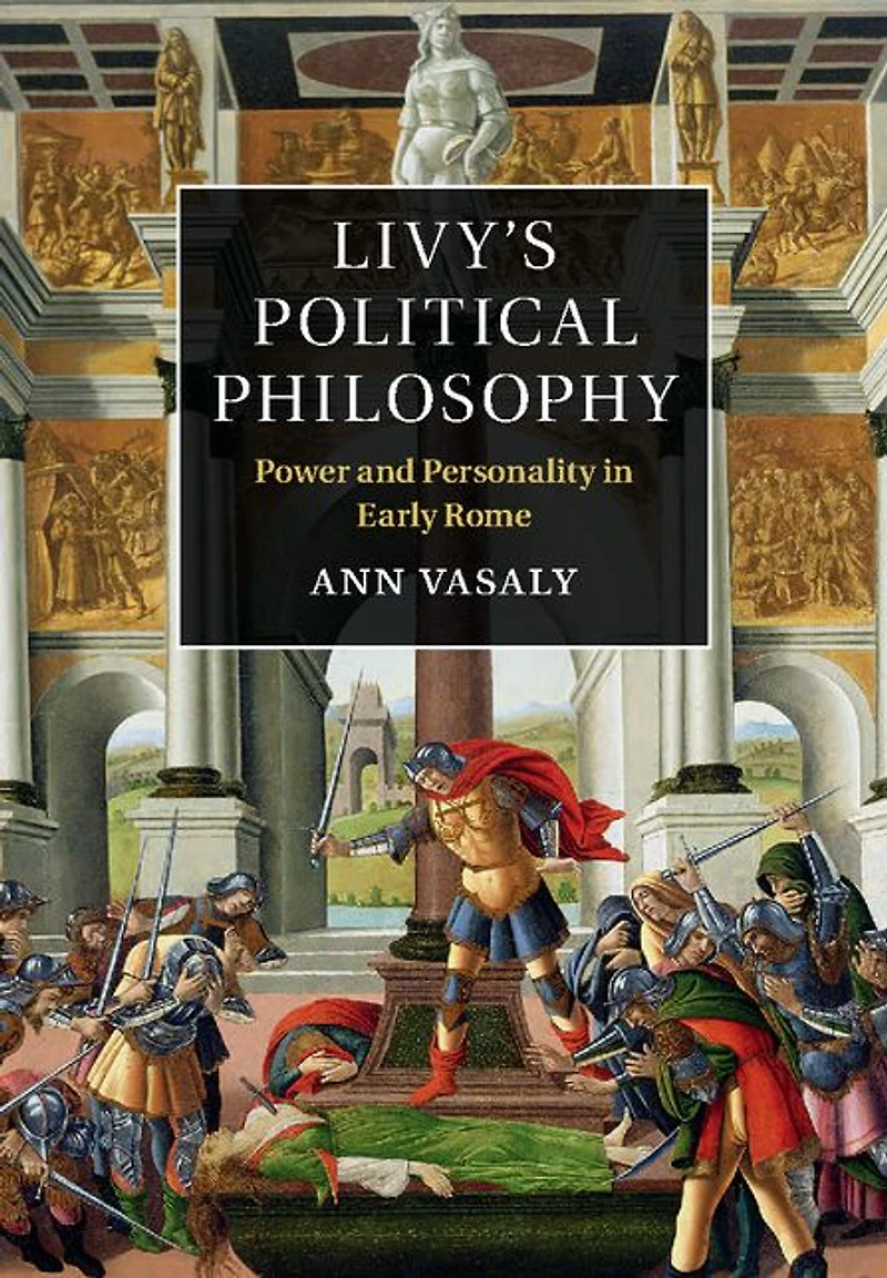 Livy's Political Philosophy: Power and Personality Early Rome
