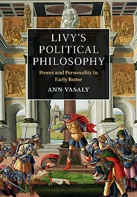 Livy's Political Philosophy: Power and Personality Early Rome