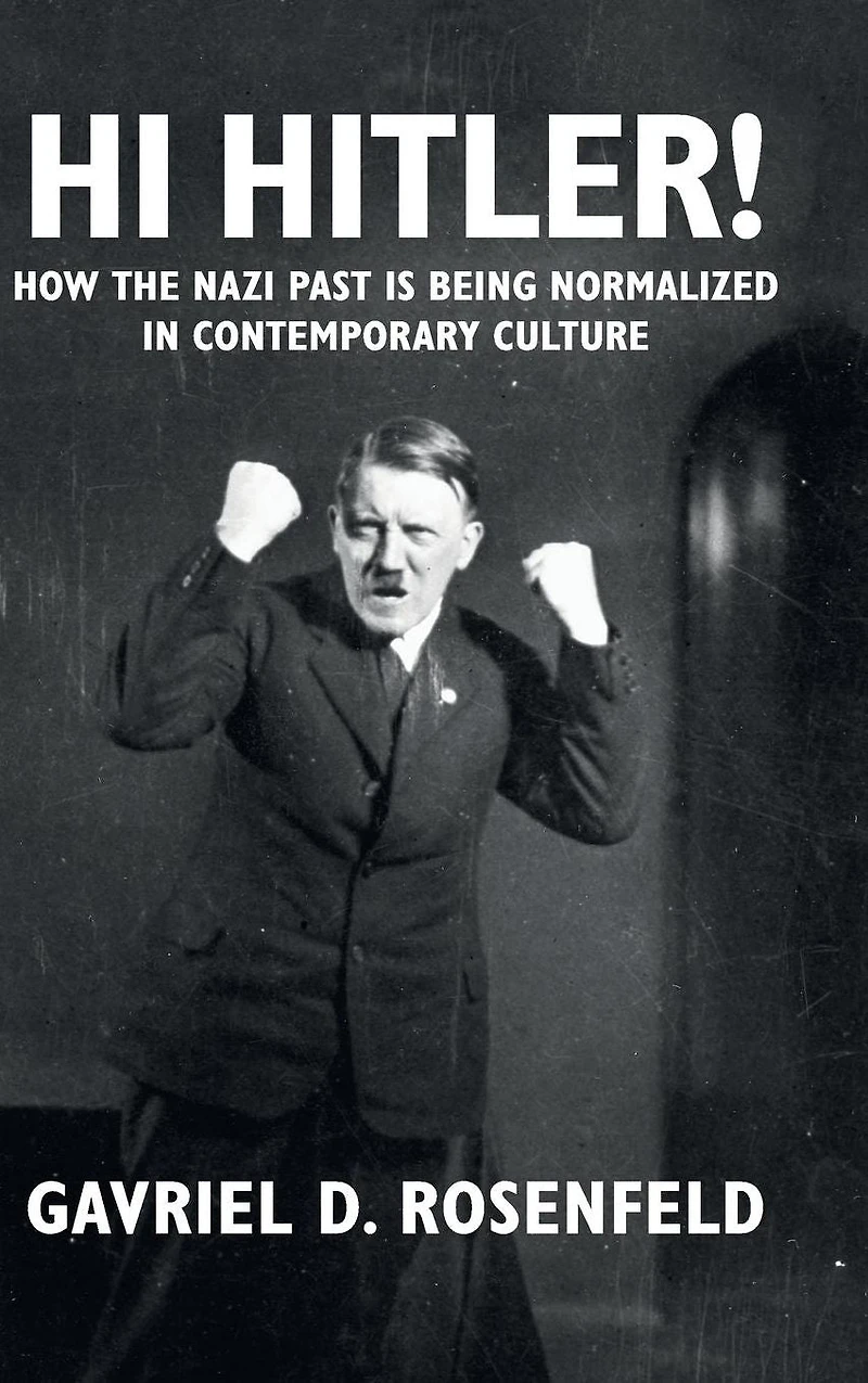 Hi Hitler!: How the Nazi Past Is Being Normalized Contemporary Culture