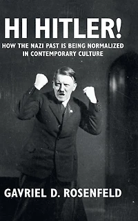 Hi Hitler!: How the Nazi Past Is Being Normalized Contemporary Culture