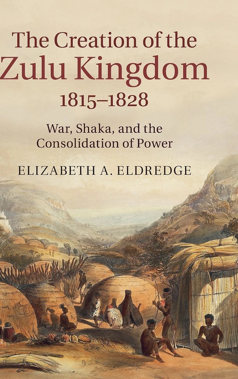 the Creation of Zulu Kingdom, 1815-1828: War, Shaka, and Consolidation Power