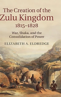 the Creation of Zulu Kingdom, 1815-1828: War, Shaka, and Consolidation Power
