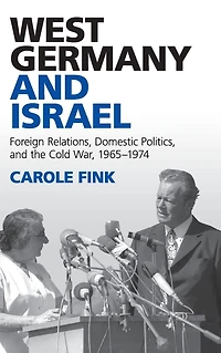 West Germany and Israel: Foreign Relations, Domestic Politics, the Cold War, 1965-1974