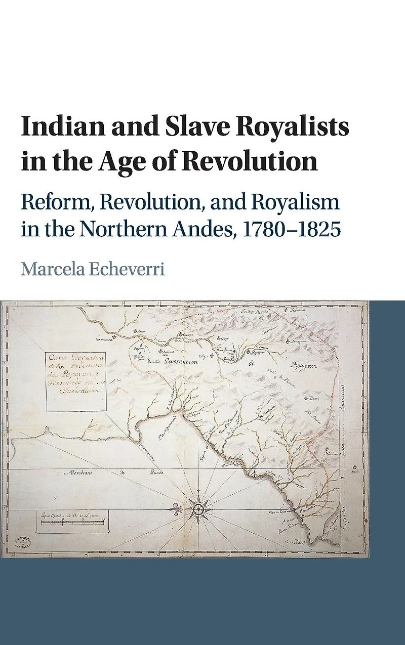 Indian and Slave Royalists the Age of Revolution: Reform, Revolution, Royalism Northern Andes, 1780-1825