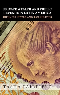 Private Wealth and Public Revenue Latin America: Business Power Tax Politics