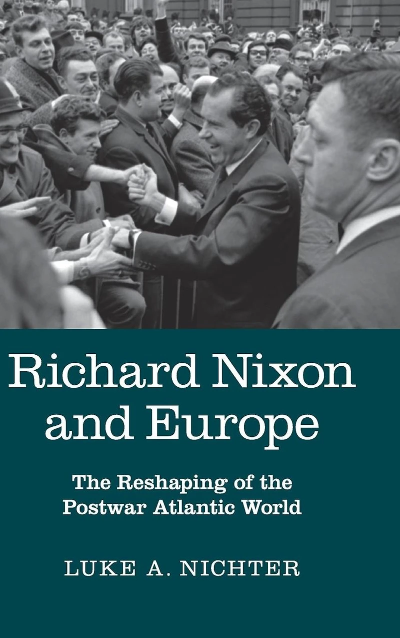Richard Nixon and Europe: the Reshaping of Postwar Atlantic World