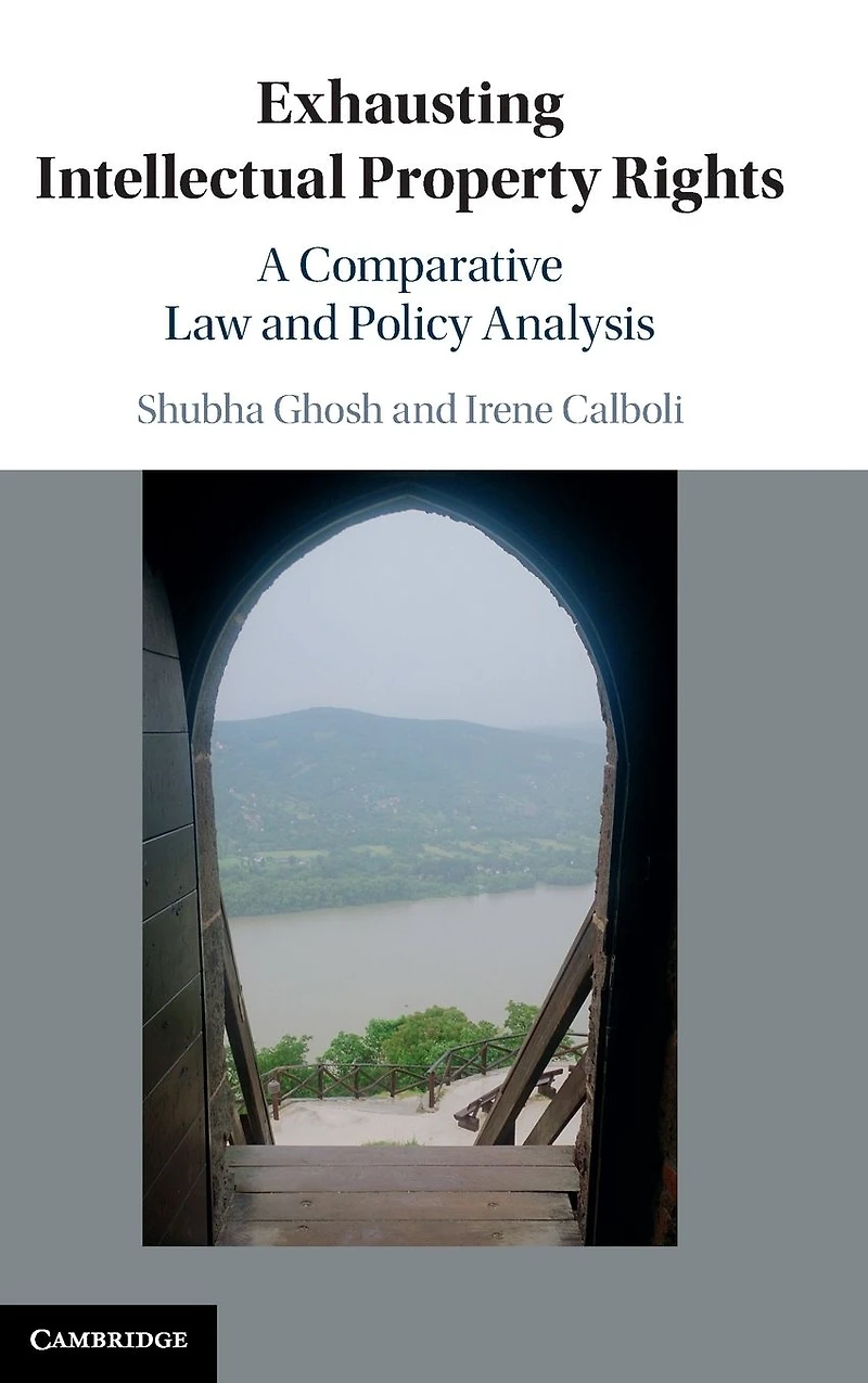 Exhausting Intellectual Property Rights: A Comparative Law and Policy Analysis
