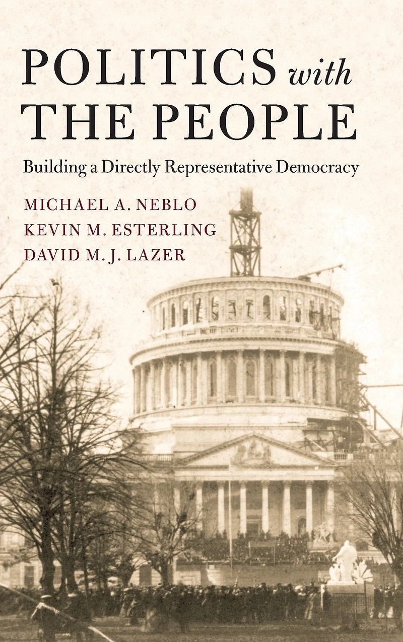 Politics with the People: Building a Directly Representative Democracy