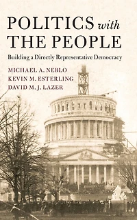 Politics with the People: Building a Directly Representative Democracy
