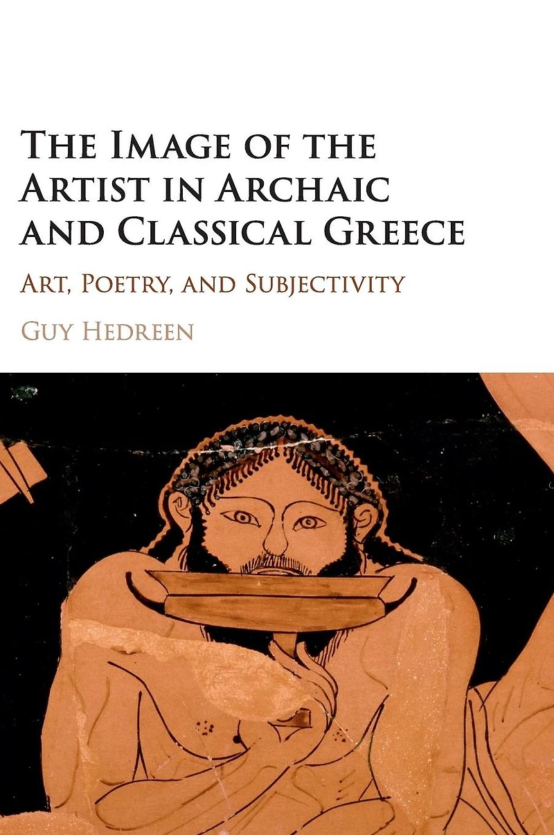 the Image of Artist Archaic and Classical Greece: Art, Poetry, Subjectivity
