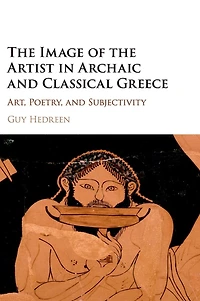 the Image of Artist Archaic and Classical Greece: Art, Poetry, Subjectivity