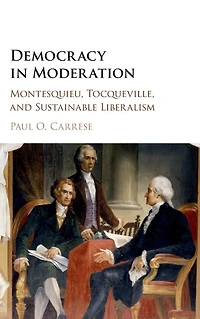Democracy Moderation: Montesquieu, Tocqueville, and Sustainable Liberalism