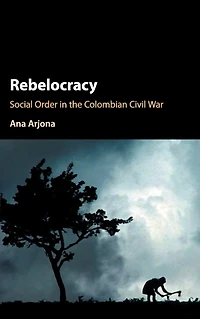 Rebelocracy: Social Order the Colombian Civil War
