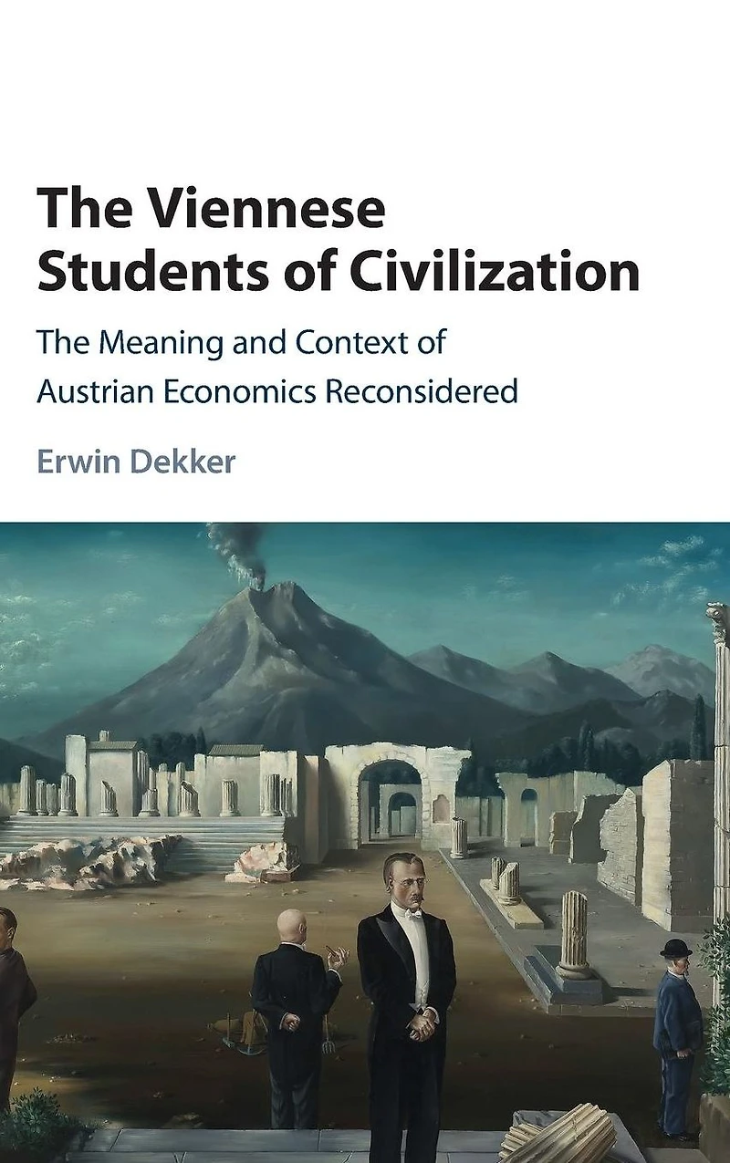 The Viennese Students of Civilization: Meaning and Context Austrian Economics Reconsidered