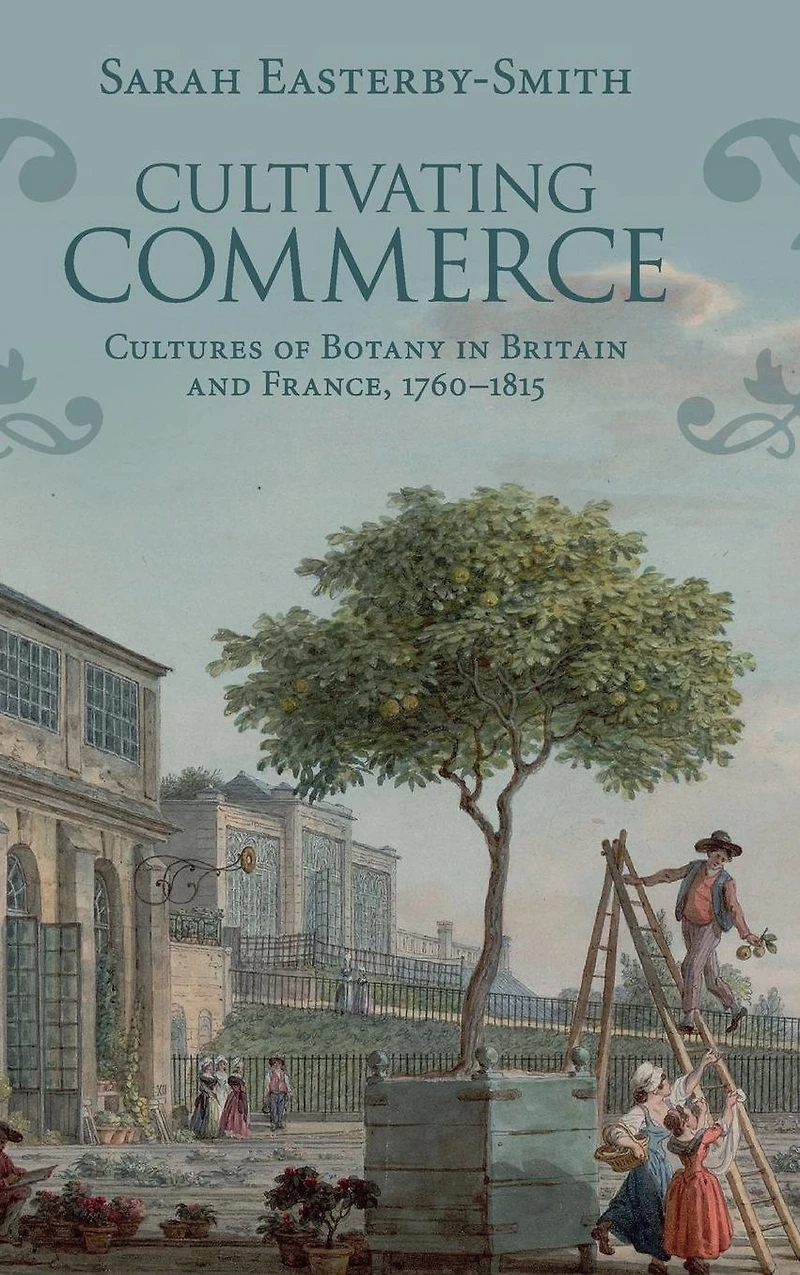 Cultivating Commerce: Cultures of Botany Britain and France, 1760-1815